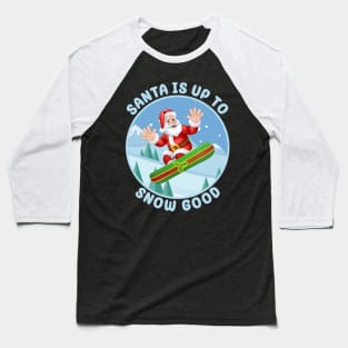 Santa is up to Snow Good Baseball T-Shirt